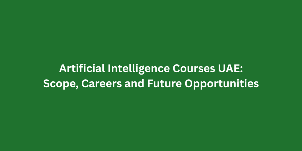 Artificial Intelligence Courses UAE: Scope, Careers and Future Opportunities