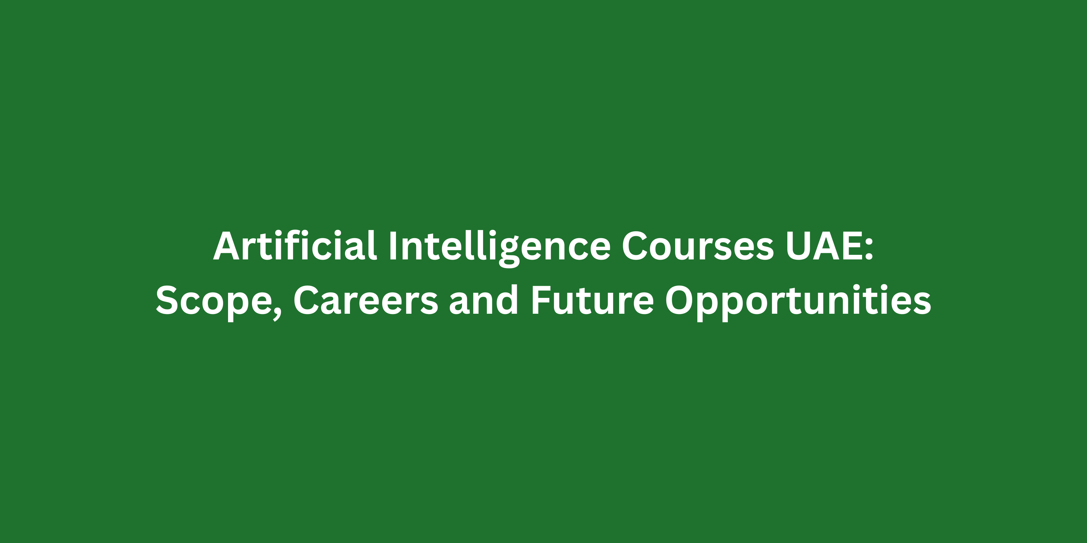 Artificial Intelligence Courses UAE: Scope, Careers and Future Opportunities