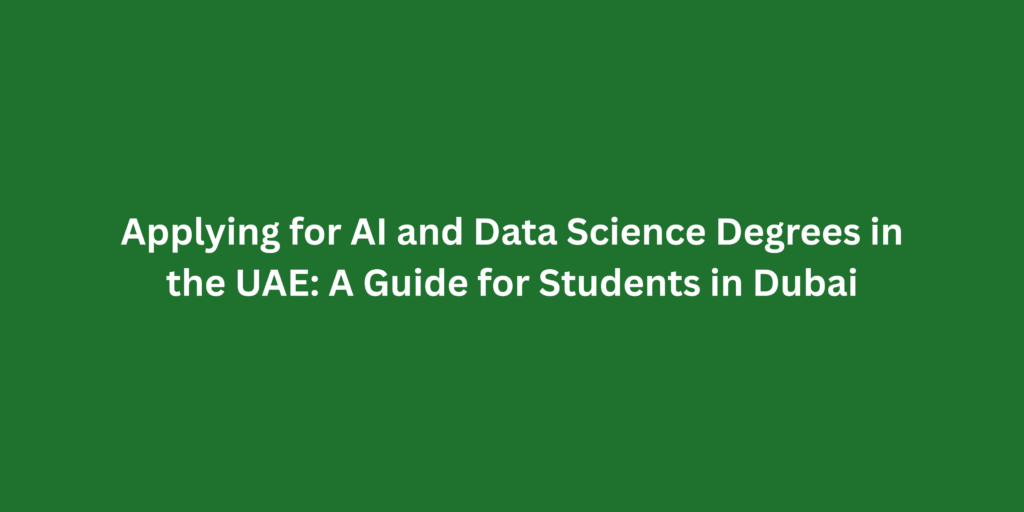 Applying for AI and Data Science Degrees in the UAE: A Guide for Students in Dubai