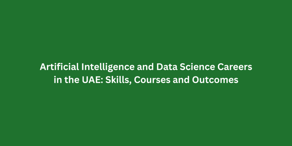 Artificial Intelligence and Data Science Careers in the UAE: Skills, Courses and Outcomes