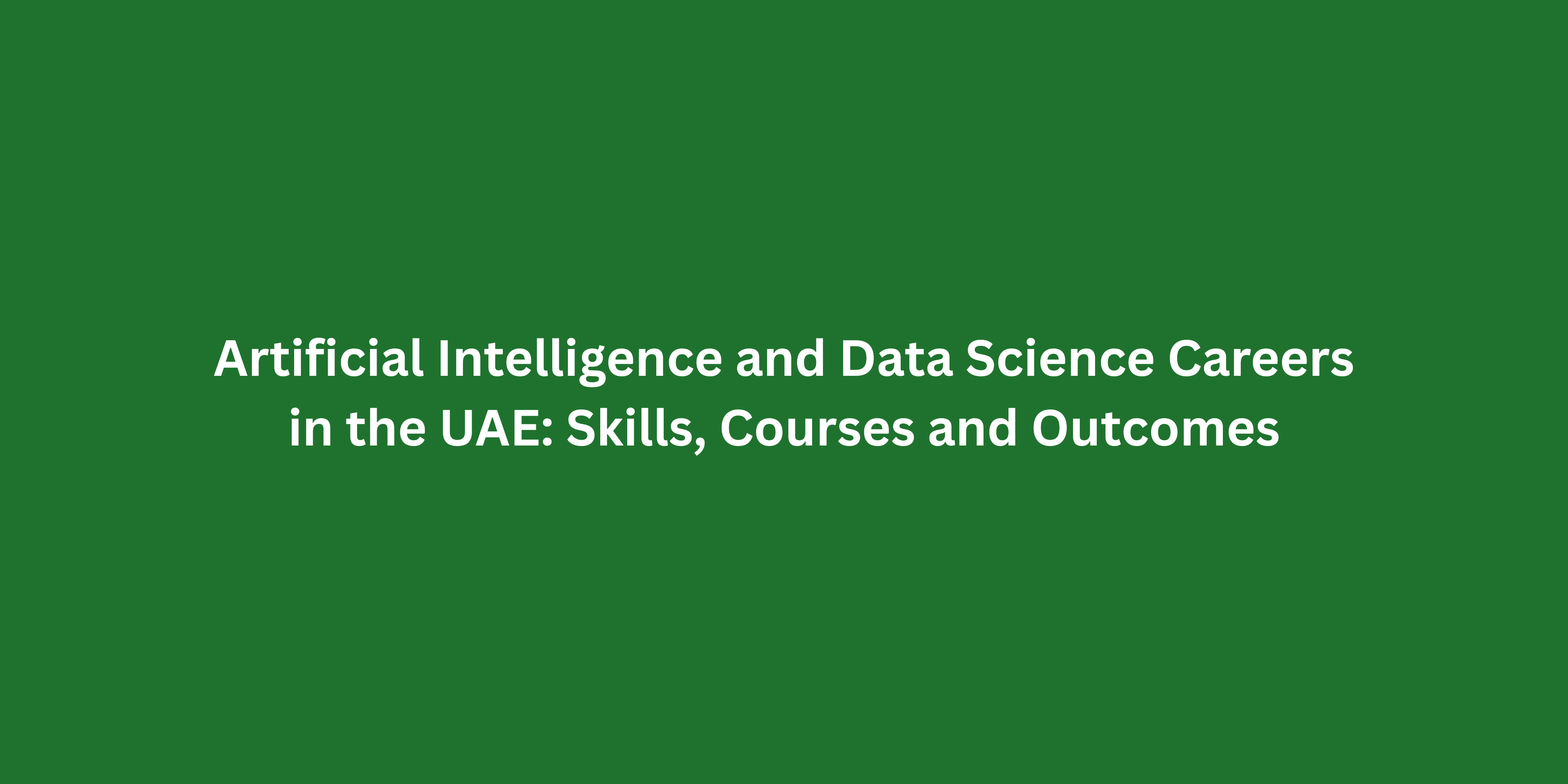 Artificial Intelligence and Data Science Careers in the UAE: Skills, Courses and Outcomes