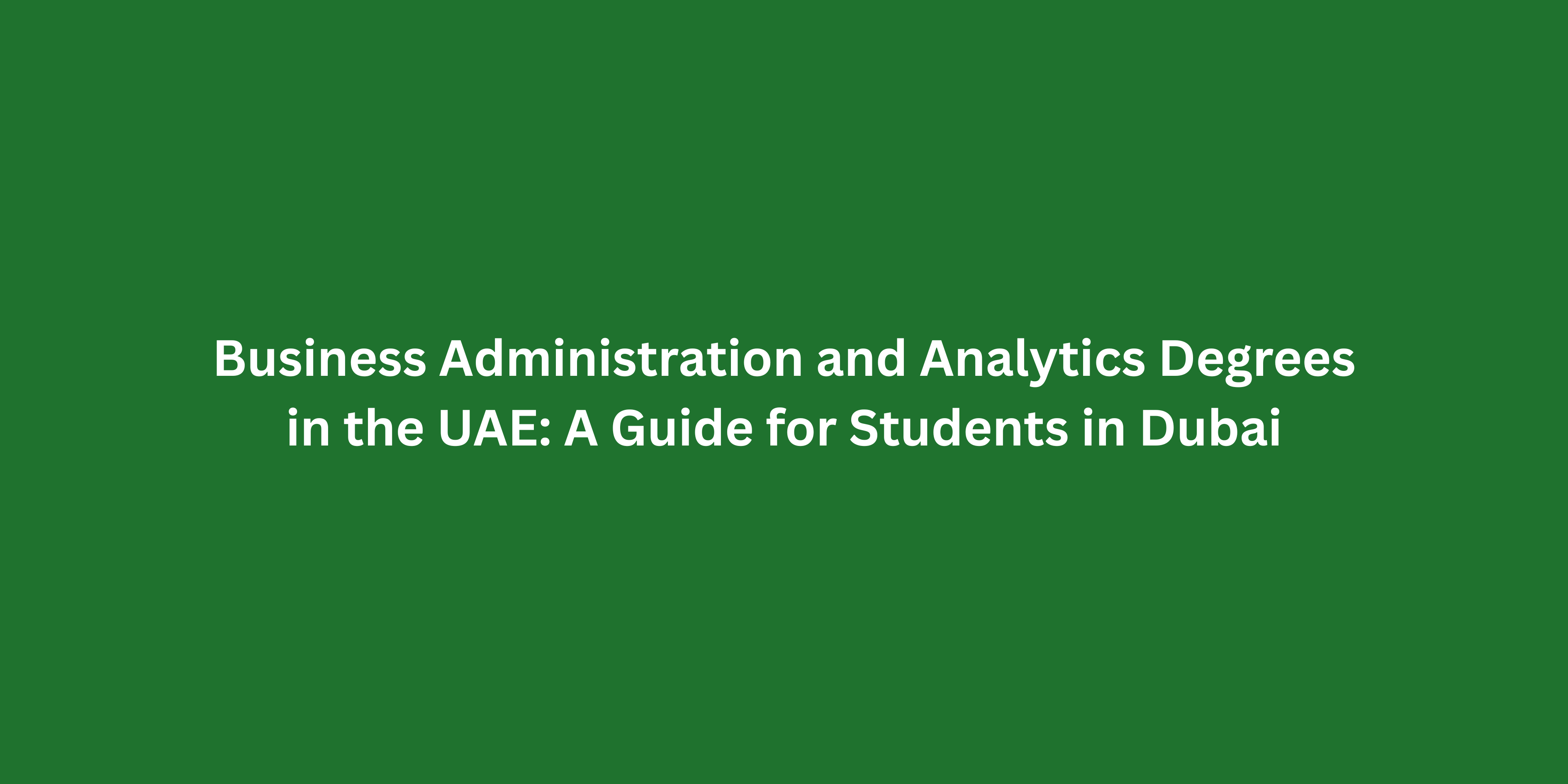 Business Administration and Analytics Degrees in the UAE: A Guide for Students in Dubai