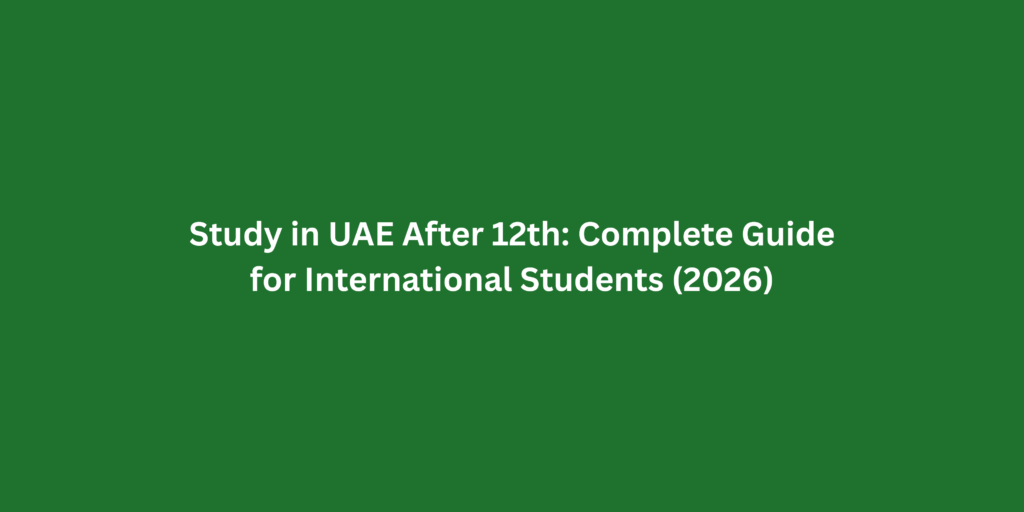 Study in UAE After 12th: Complete Guide for International Students (2026)